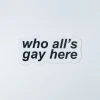 Autostraddle New Merch Who All’s Gay Here Sticker