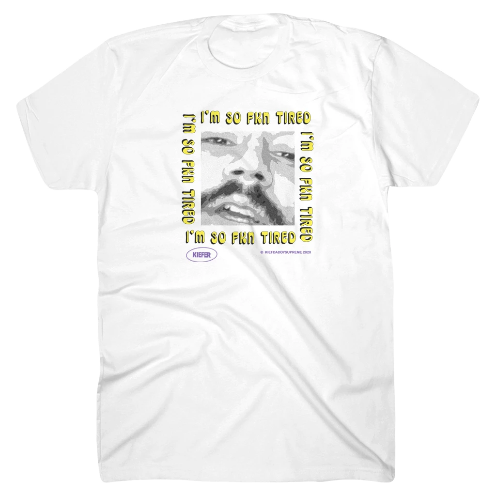 Kiefer New Merch I'm So Fkn Tired White T-Shirt